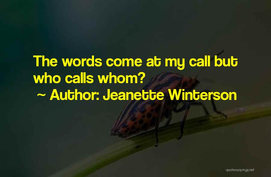 Jeanette Winterson Quotes: The Words Come At My Call But Who Calls Whom?