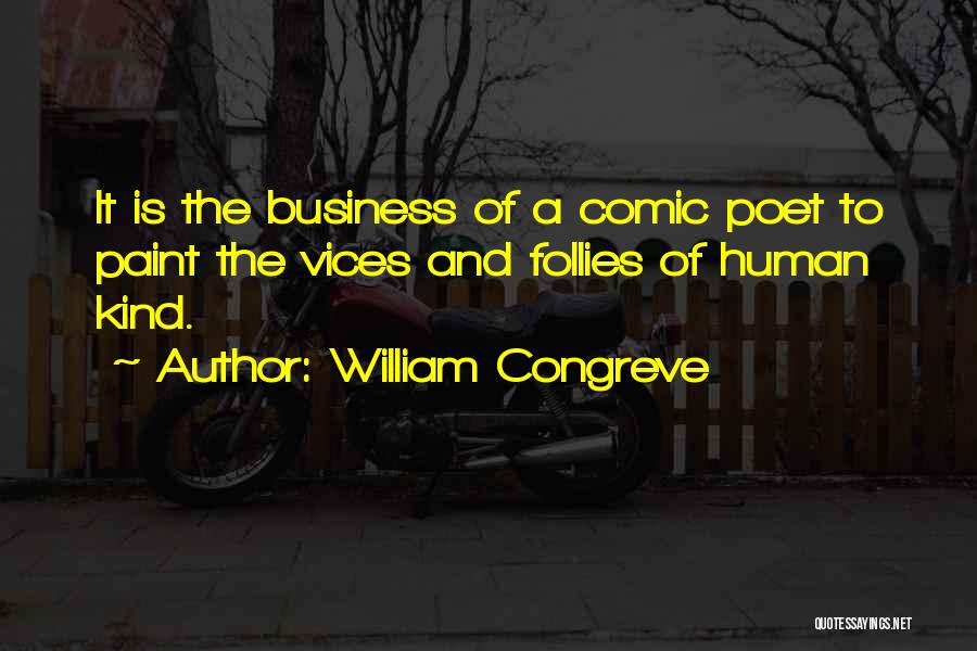 William Congreve Quotes: It Is The Business Of A Comic Poet To Paint The Vices And Follies Of Human Kind.