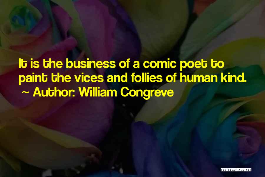 William Congreve Quotes: It Is The Business Of A Comic Poet To Paint The Vices And Follies Of Human Kind.