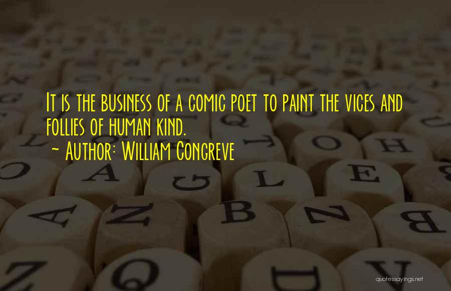 William Congreve Quotes: It Is The Business Of A Comic Poet To Paint The Vices And Follies Of Human Kind.