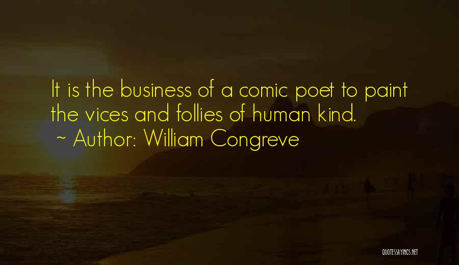 William Congreve Quotes: It Is The Business Of A Comic Poet To Paint The Vices And Follies Of Human Kind.
