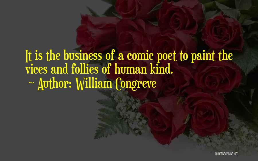 William Congreve Quotes: It Is The Business Of A Comic Poet To Paint The Vices And Follies Of Human Kind.