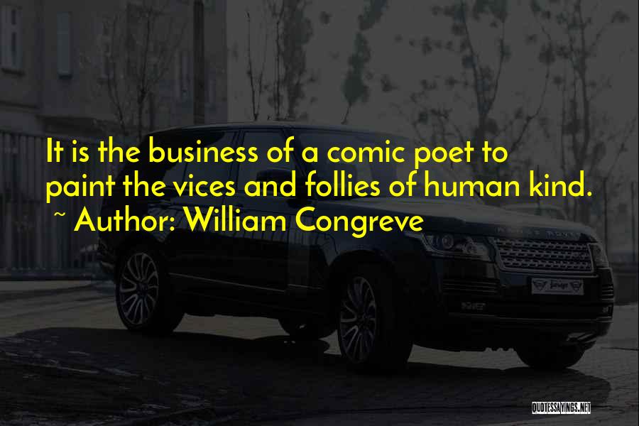 William Congreve Quotes: It Is The Business Of A Comic Poet To Paint The Vices And Follies Of Human Kind.