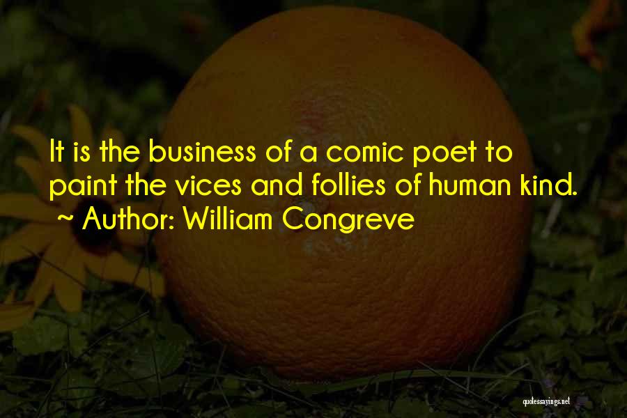 William Congreve Quotes: It Is The Business Of A Comic Poet To Paint The Vices And Follies Of Human Kind.