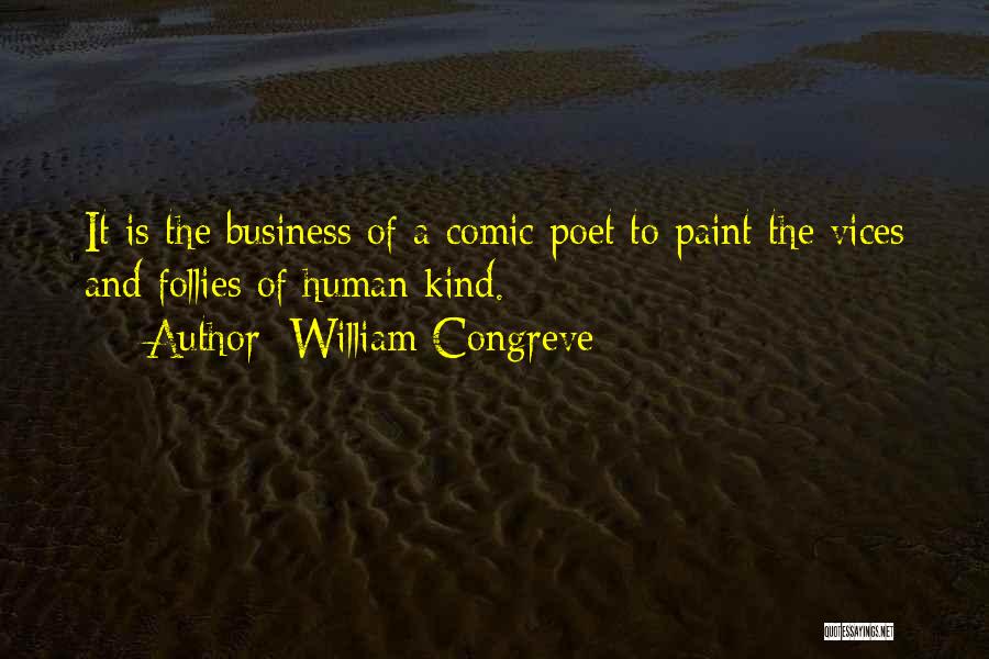 William Congreve Quotes: It Is The Business Of A Comic Poet To Paint The Vices And Follies Of Human Kind.