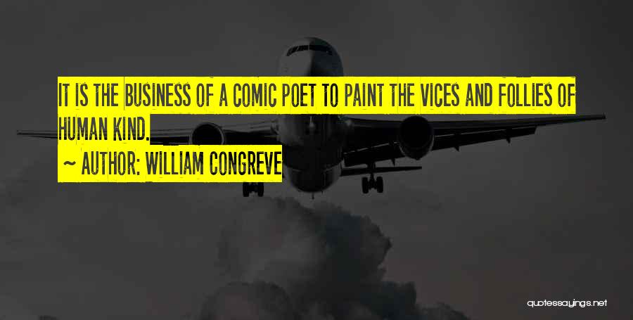 William Congreve Quotes: It Is The Business Of A Comic Poet To Paint The Vices And Follies Of Human Kind.