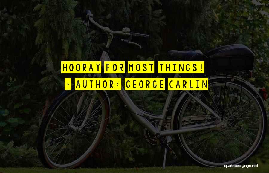 George Carlin Quotes: Hooray For Most Things!