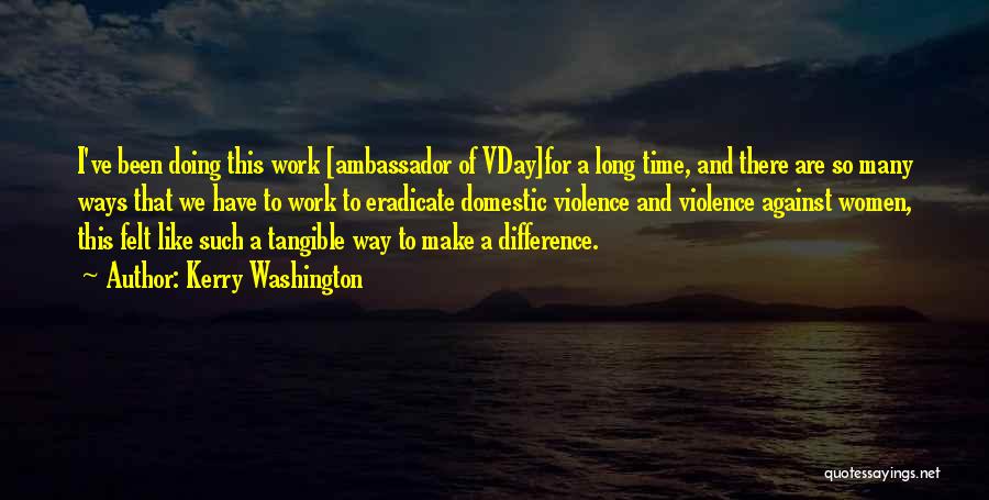 Kerry Washington Quotes: I've Been Doing This Work [ambassador Of Vday]for A Long Time, And There Are So Many Ways That We Have