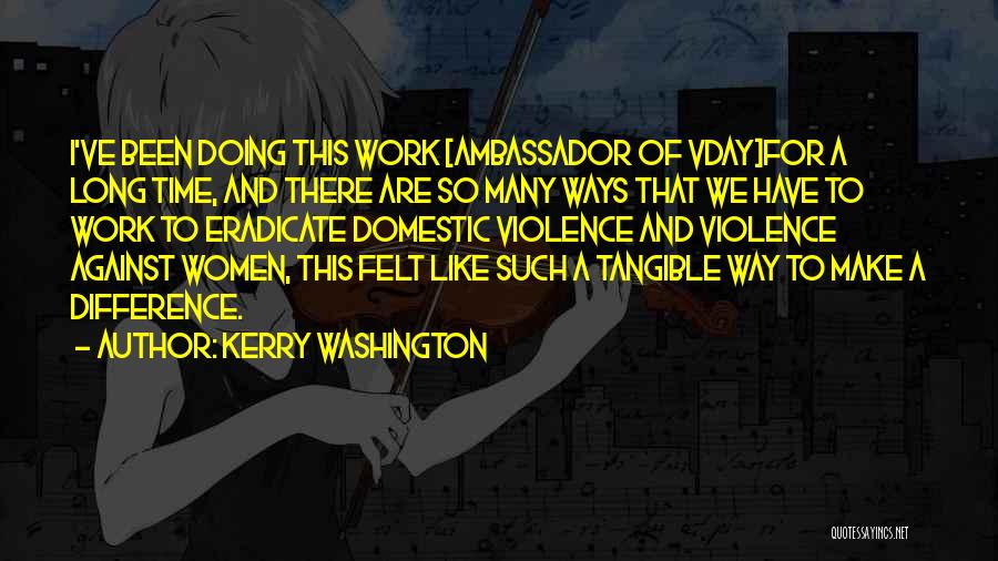 Kerry Washington Quotes: I've Been Doing This Work [ambassador Of Vday]for A Long Time, And There Are So Many Ways That We Have