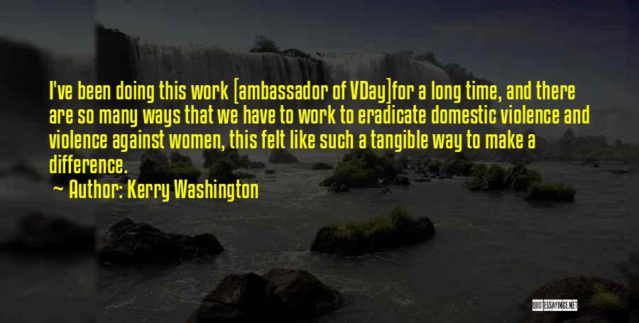 Kerry Washington Quotes: I've Been Doing This Work [ambassador Of Vday]for A Long Time, And There Are So Many Ways That We Have