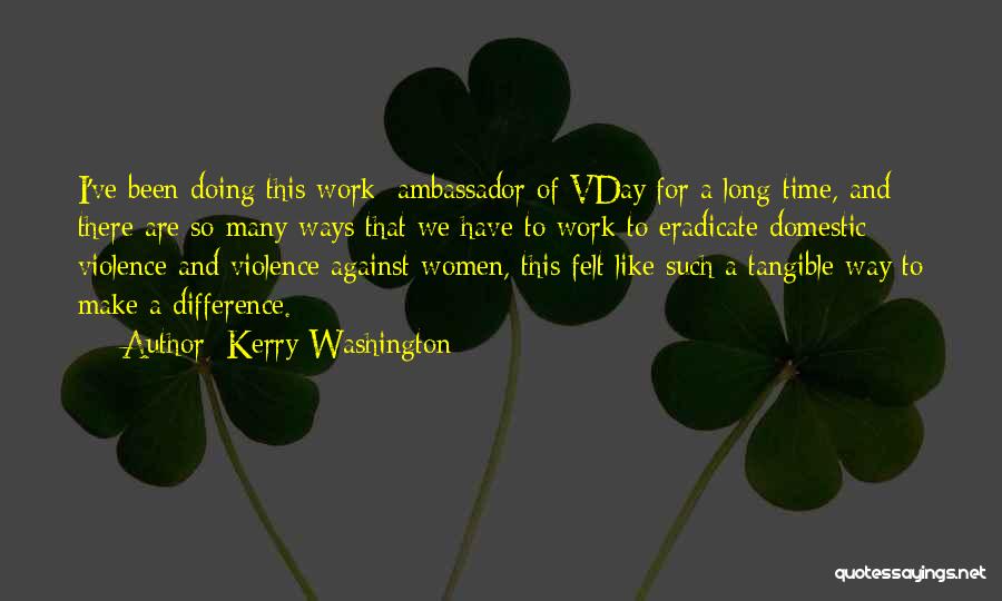 Kerry Washington Quotes: I've Been Doing This Work [ambassador Of Vday]for A Long Time, And There Are So Many Ways That We Have
