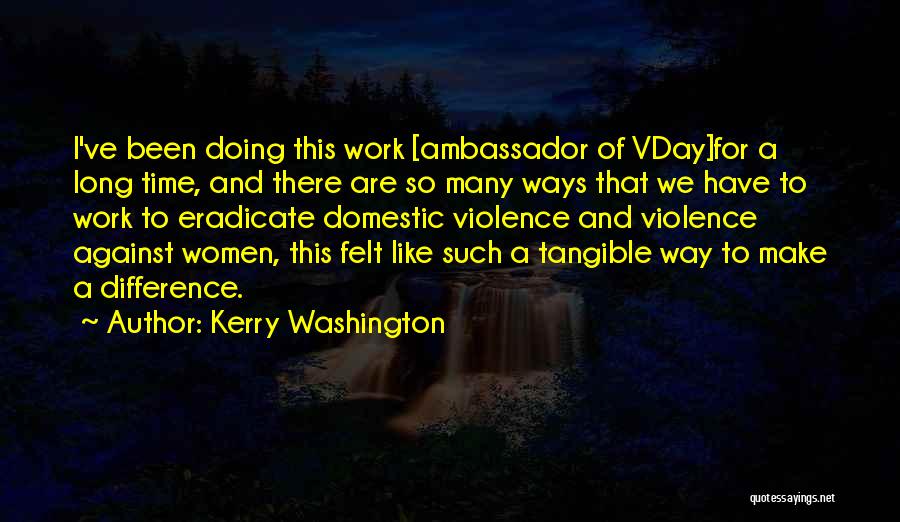 Kerry Washington Quotes: I've Been Doing This Work [ambassador Of Vday]for A Long Time, And There Are So Many Ways That We Have