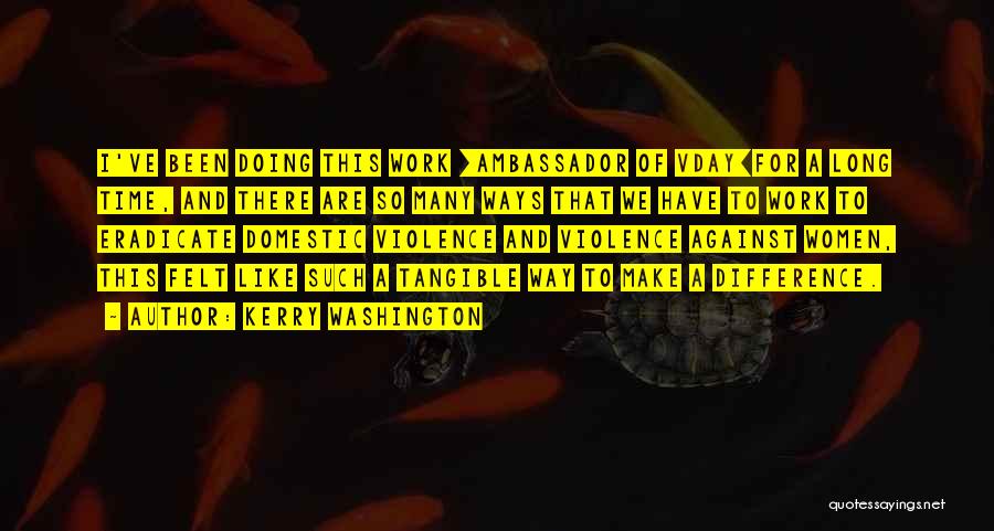 Kerry Washington Quotes: I've Been Doing This Work [ambassador Of Vday]for A Long Time, And There Are So Many Ways That We Have
