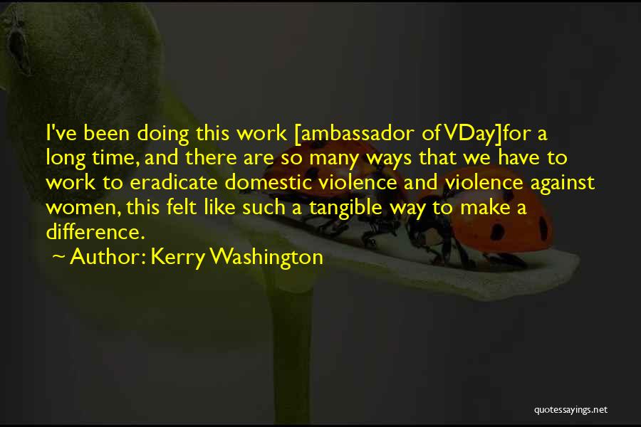 Kerry Washington Quotes: I've Been Doing This Work [ambassador Of Vday]for A Long Time, And There Are So Many Ways That We Have
