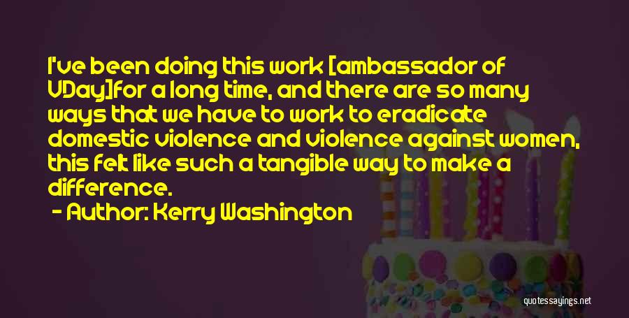 Kerry Washington Quotes: I've Been Doing This Work [ambassador Of Vday]for A Long Time, And There Are So Many Ways That We Have