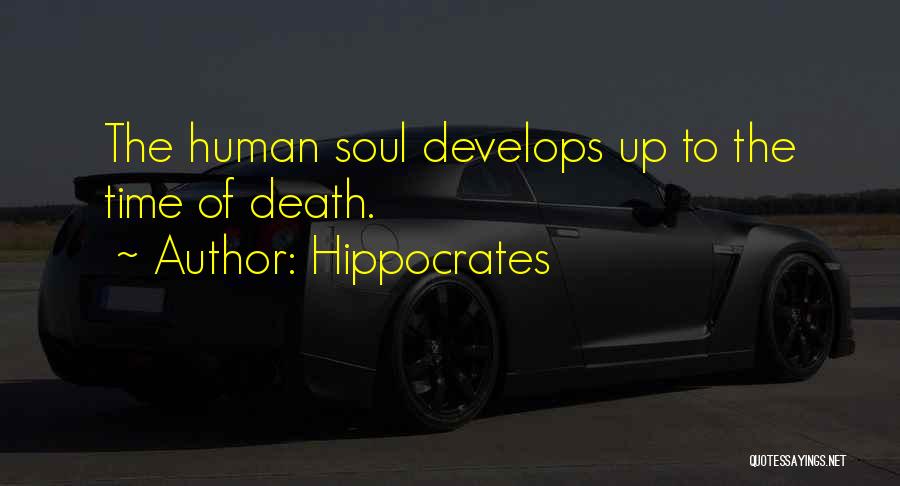 Hippocrates Quotes: The Human Soul Develops Up To The Time Of Death.