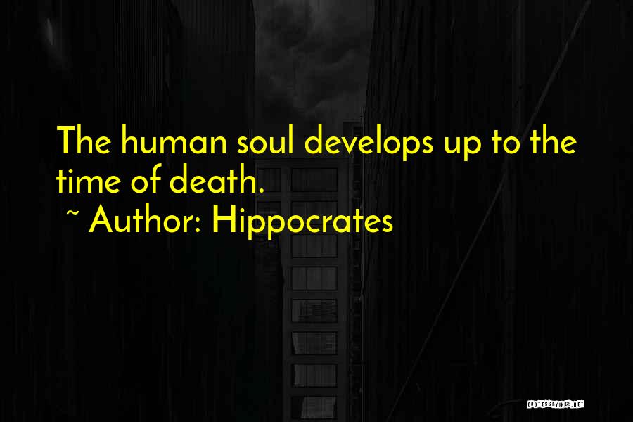 Hippocrates Quotes: The Human Soul Develops Up To The Time Of Death.