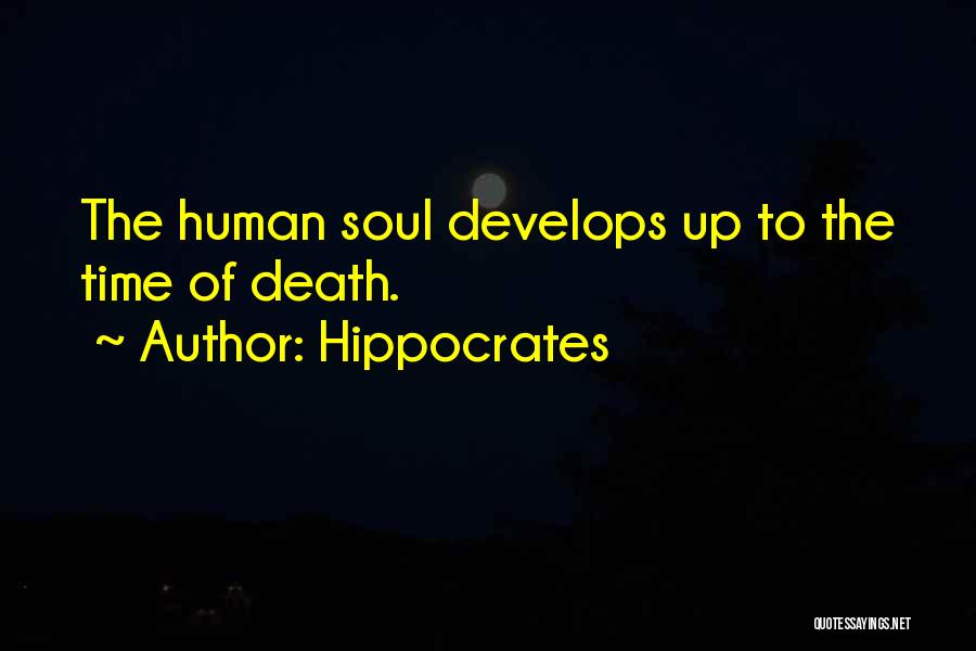 Hippocrates Quotes: The Human Soul Develops Up To The Time Of Death.