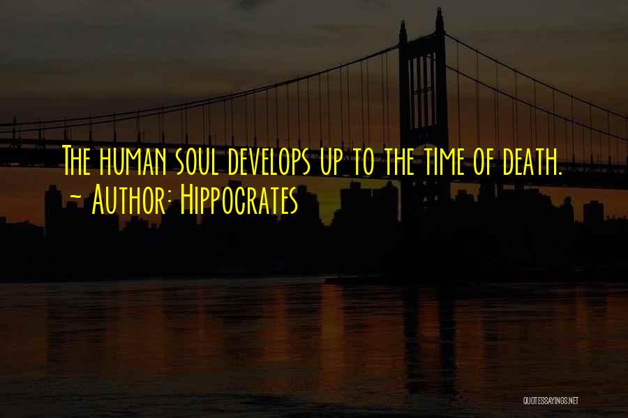 Hippocrates Quotes: The Human Soul Develops Up To The Time Of Death.
