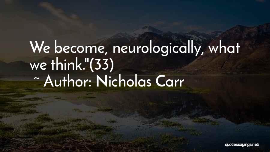 Nicholas Carr Quotes: We Become, Neurologically, What We Think.(33)