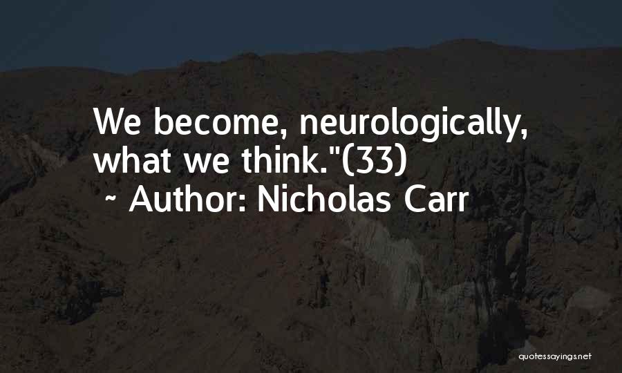 Nicholas Carr Quotes: We Become, Neurologically, What We Think.(33)