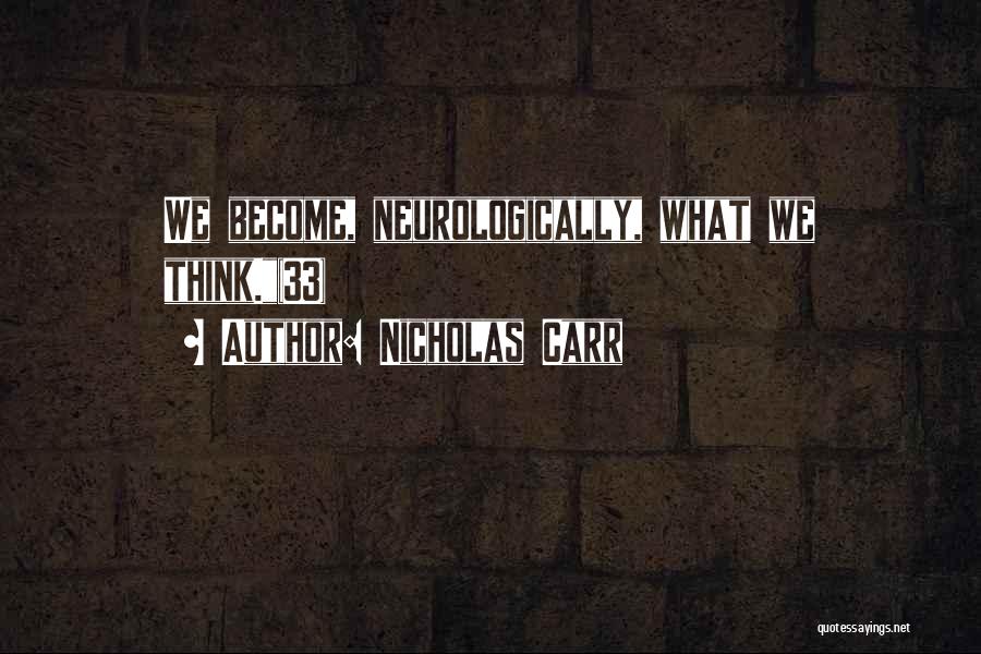 Nicholas Carr Quotes: We Become, Neurologically, What We Think.(33)