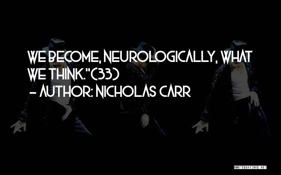 Nicholas Carr Quotes: We Become, Neurologically, What We Think.(33)