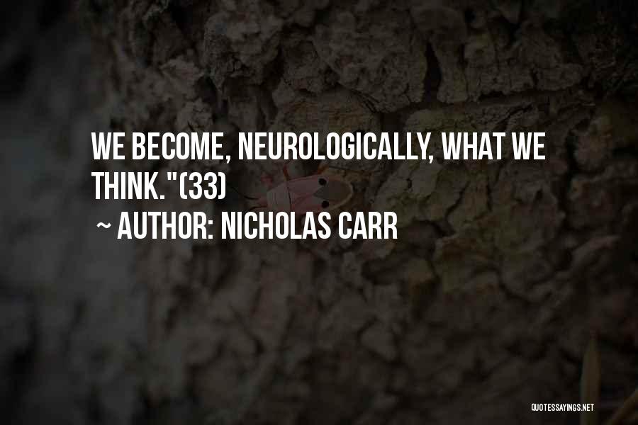 Nicholas Carr Quotes: We Become, Neurologically, What We Think.(33)