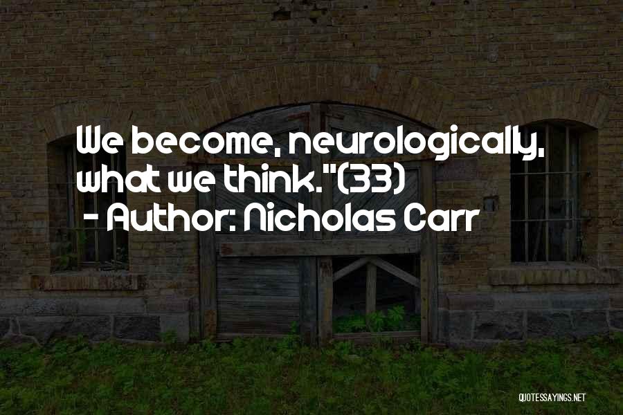 Nicholas Carr Quotes: We Become, Neurologically, What We Think.(33)