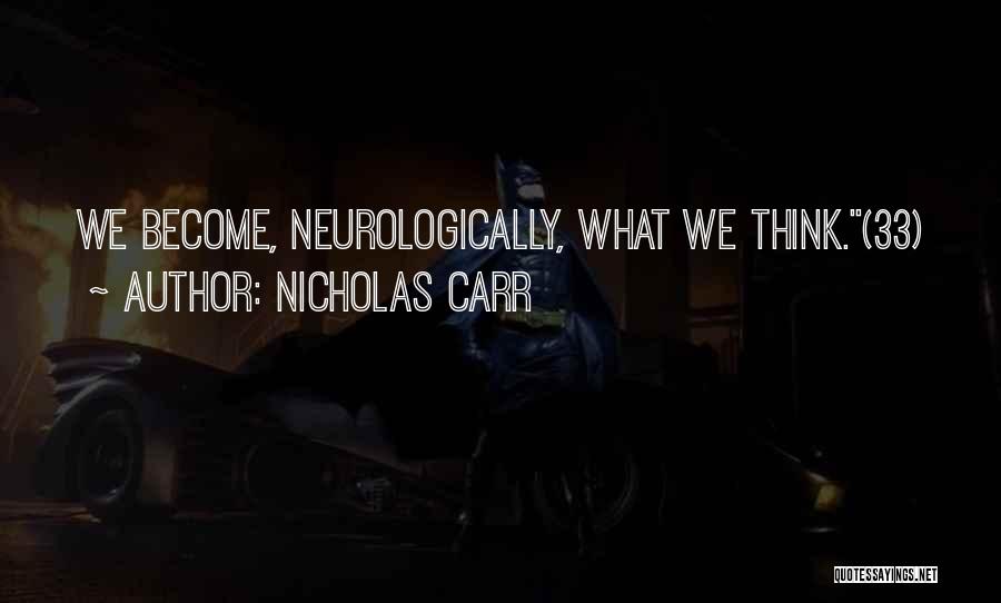Nicholas Carr Quotes: We Become, Neurologically, What We Think.(33)