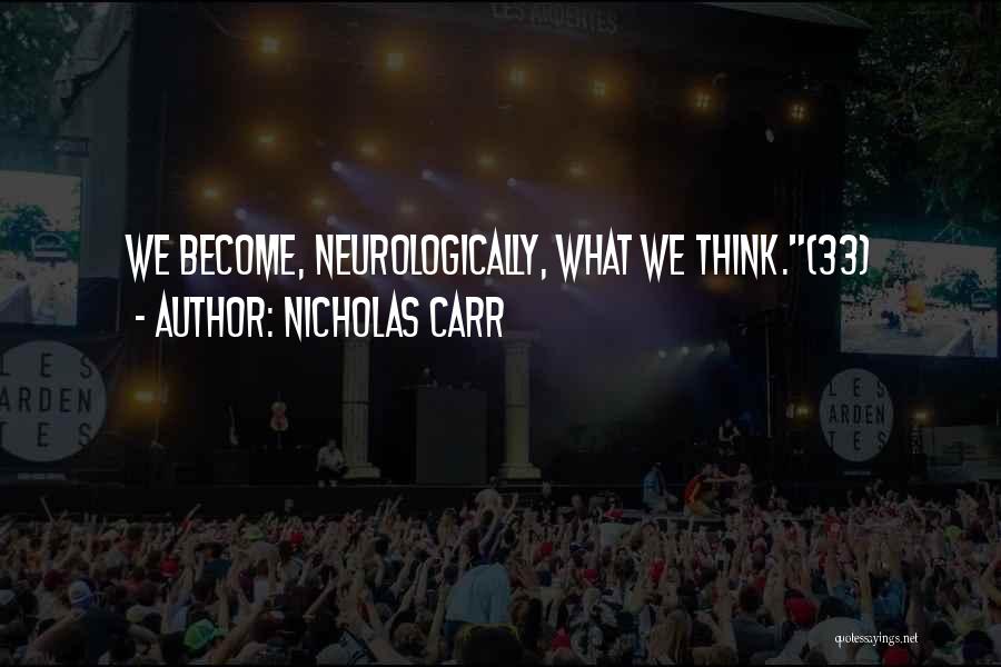 Nicholas Carr Quotes: We Become, Neurologically, What We Think.(33)