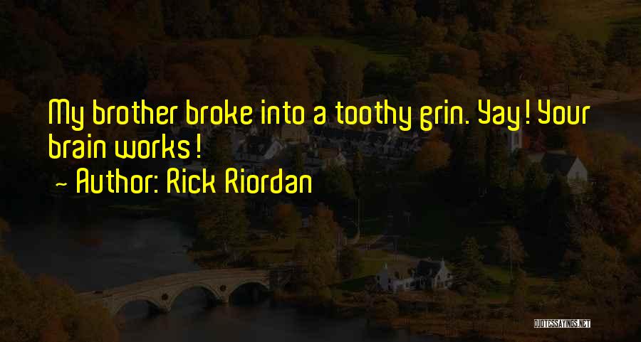 Rick Riordan Quotes: My Brother Broke Into A Toothy Grin. Yay! Your Brain Works!