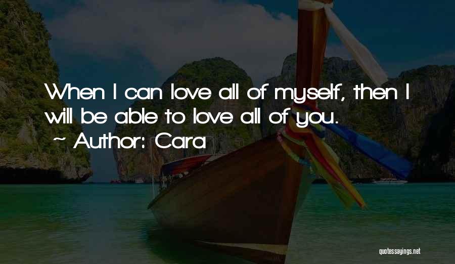 Cara Quotes: When I Can Love All Of Myself, Then I Will Be Able To Love All Of You.