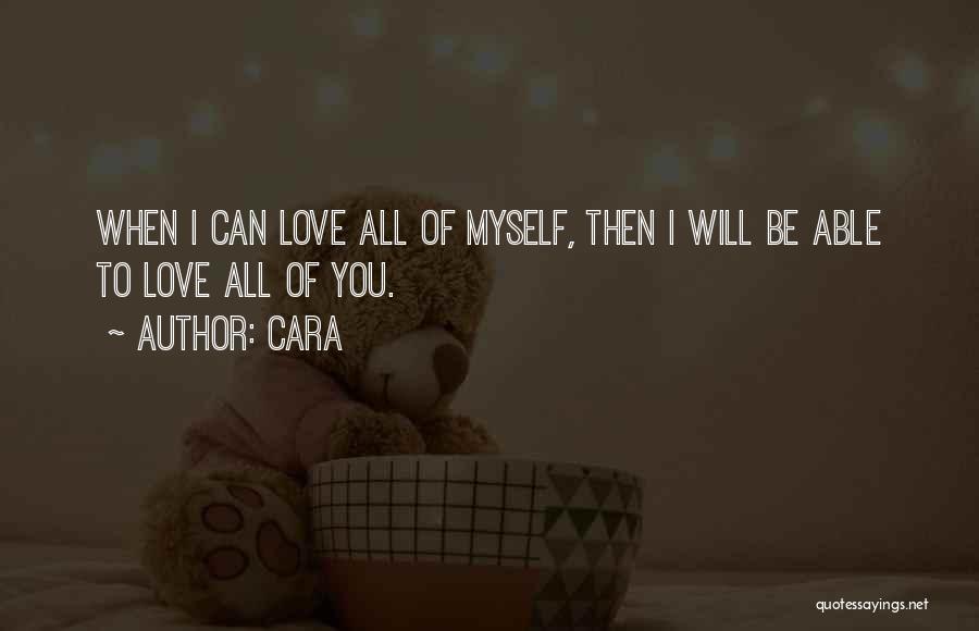 Cara Quotes: When I Can Love All Of Myself, Then I Will Be Able To Love All Of You.