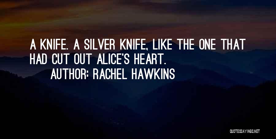 Rachel Hawkins Quotes: A Knife. A Silver Knife, Like The One That Had Cut Out Alice's Heart.