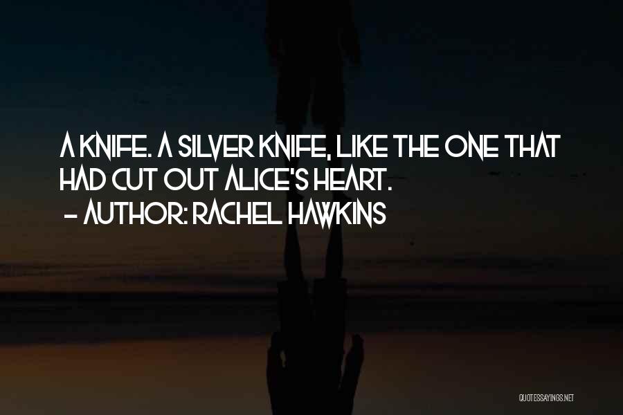 Rachel Hawkins Quotes: A Knife. A Silver Knife, Like The One That Had Cut Out Alice's Heart.