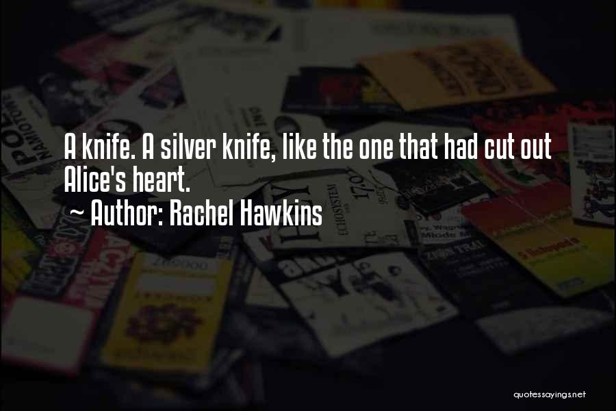 Rachel Hawkins Quotes: A Knife. A Silver Knife, Like The One That Had Cut Out Alice's Heart.