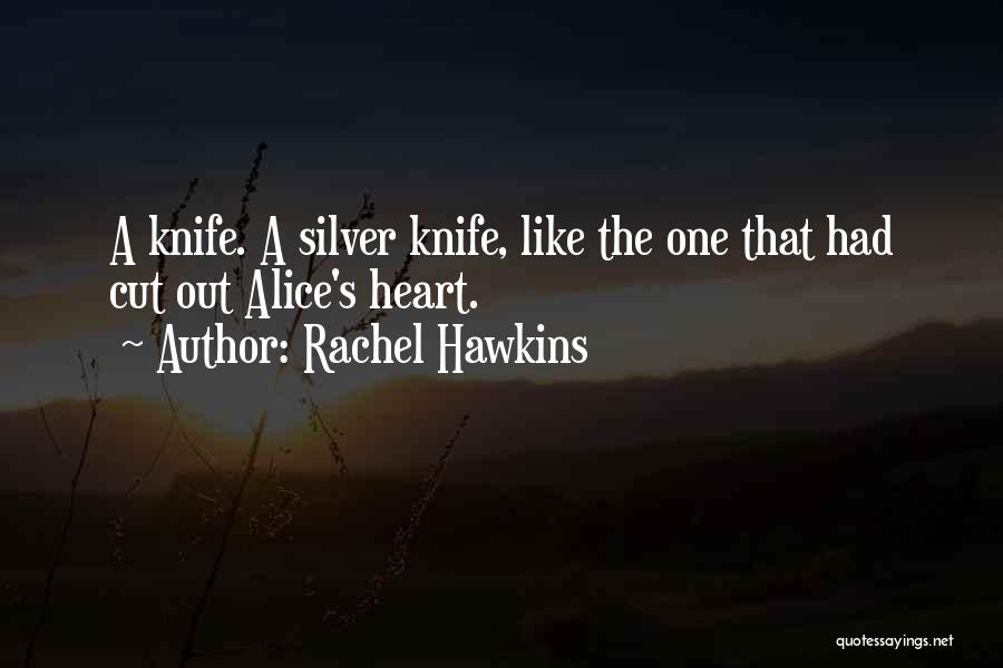 Rachel Hawkins Quotes: A Knife. A Silver Knife, Like The One That Had Cut Out Alice's Heart.