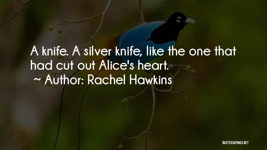 Rachel Hawkins Quotes: A Knife. A Silver Knife, Like The One That Had Cut Out Alice's Heart.