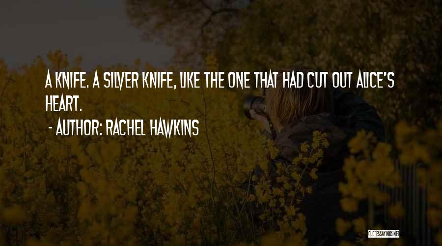 Rachel Hawkins Quotes: A Knife. A Silver Knife, Like The One That Had Cut Out Alice's Heart.