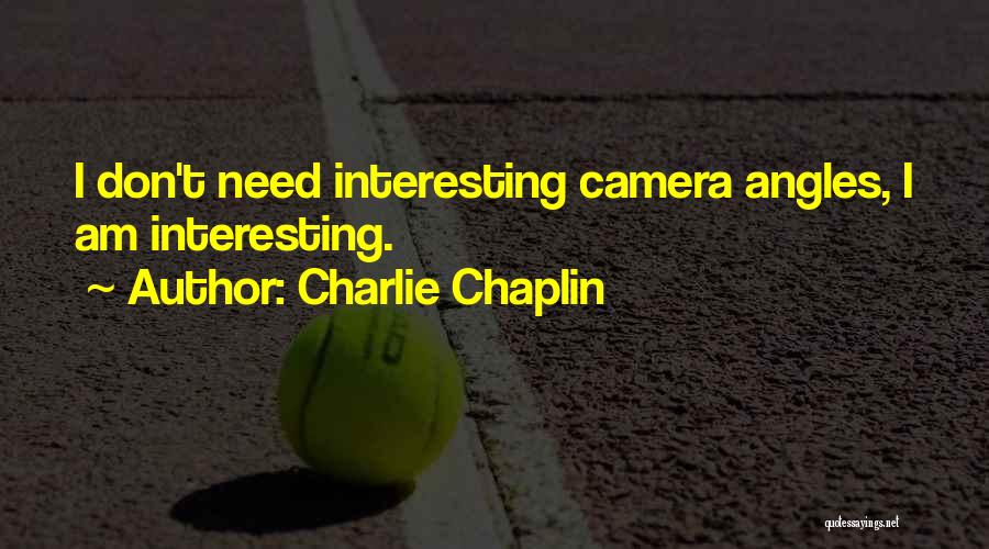 Charlie Chaplin Quotes: I Don't Need Interesting Camera Angles, I Am Interesting.