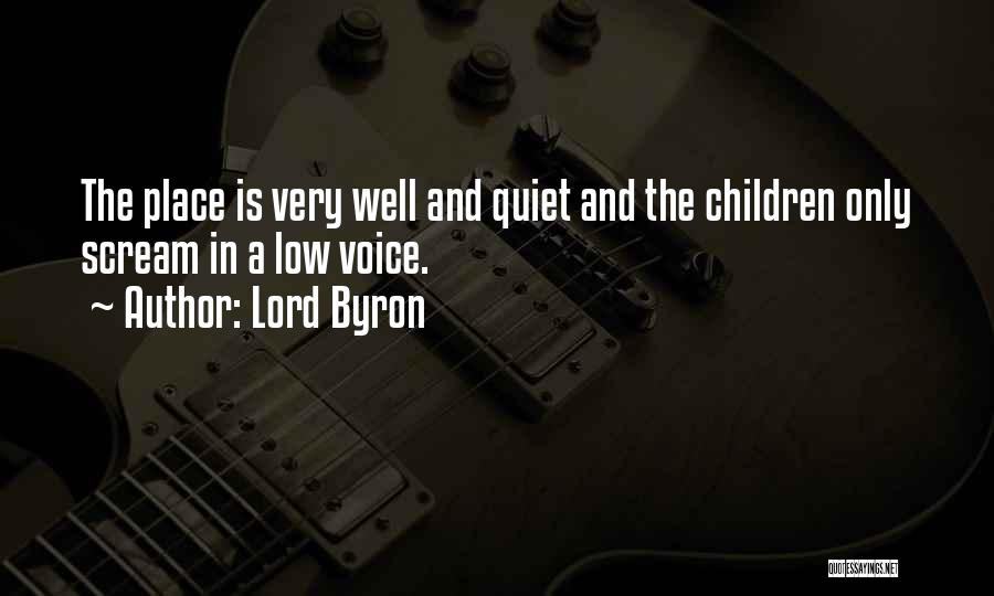 Lord Byron Quotes: The Place Is Very Well And Quiet And The Children Only Scream In A Low Voice.