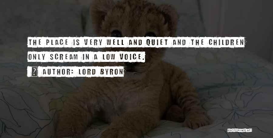 Lord Byron Quotes: The Place Is Very Well And Quiet And The Children Only Scream In A Low Voice.