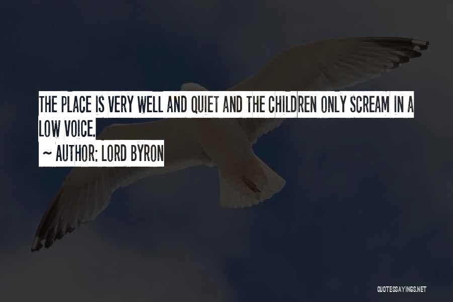 Lord Byron Quotes: The Place Is Very Well And Quiet And The Children Only Scream In A Low Voice.