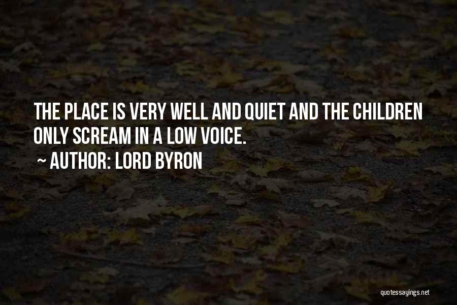 Lord Byron Quotes: The Place Is Very Well And Quiet And The Children Only Scream In A Low Voice.