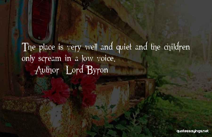 Lord Byron Quotes: The Place Is Very Well And Quiet And The Children Only Scream In A Low Voice.