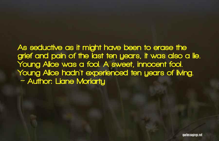 Liane Moriarty Quotes: As Seductive As It Might Have Been To Erase The Grief And Pain Of The Last Ten Years, It Was