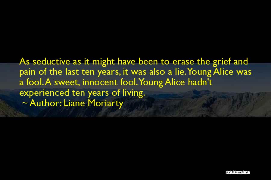 Liane Moriarty Quotes: As Seductive As It Might Have Been To Erase The Grief And Pain Of The Last Ten Years, It Was