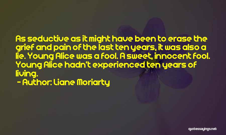 Liane Moriarty Quotes: As Seductive As It Might Have Been To Erase The Grief And Pain Of The Last Ten Years, It Was