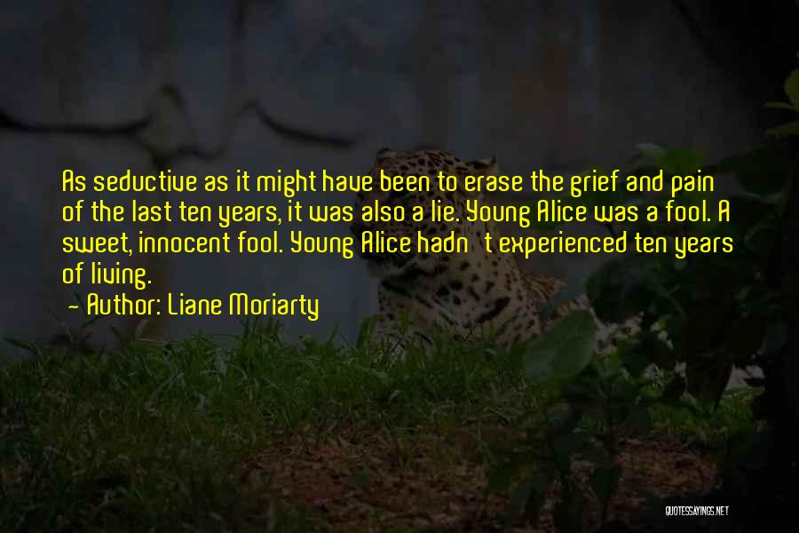 Liane Moriarty Quotes: As Seductive As It Might Have Been To Erase The Grief And Pain Of The Last Ten Years, It Was